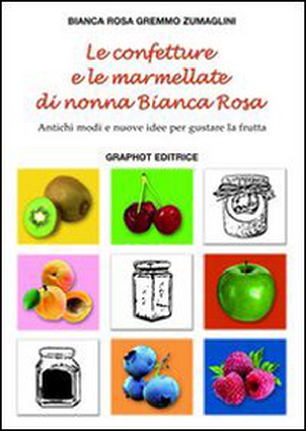 Le confetture e le marmellate di nonna Bianca Rosa. Antichi modi e nuove idee per gustare la frutta - Librerie.coop Le confetture e le marmellate di nonna Bianca Rosa. Antichi modi e nuove idee per gustare la frutta - Librerie.coop