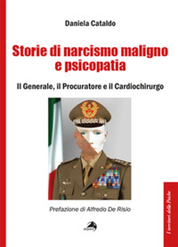 Storie di narcisismo maligno e psicopatia. Il generale, il procuratore e il cardiochirurgo - Librerie.coop Storie di narcisismo maligno e psicopatia. Il generale, il procuratore e il cardiochirurgo - Librerie.coop