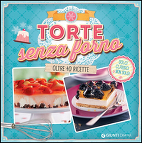 Torte senza forno. Dolci classici & non solo! Oltre 40 ricette - Librerie.coop Torte senza forno. Dolci classici & non solo! Oltre 40 ricette - Librerie.coop