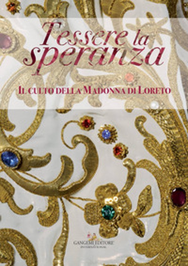 Tessere la speranza. Il culto della Madonna di Loreto. Catalogo della mostra (Arpino, 9 dicembre-9 febbraio 2018) - Librerie.coop Tessere la speranza. Il culto della Madonna di Loreto. Catalogo della mostra (Arpino, 9 dicembre-9 febbraio 2018) - Librerie.coop