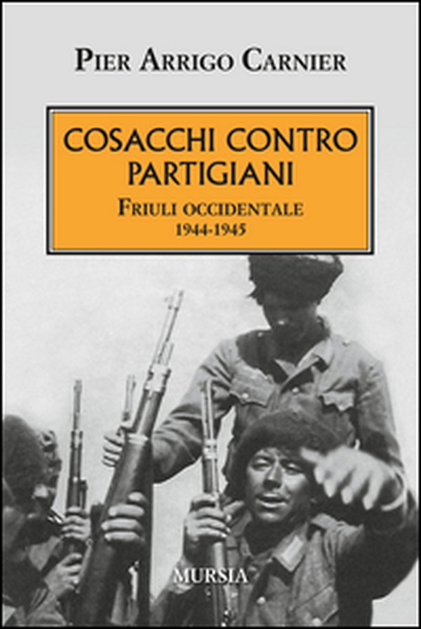 Cosacchi contro partigiani. Friuli occidentale 1944-1945 - Librerie.coop Cosacchi contro partigiani. Friuli occidentale 1944-1945 - Librerie.coop