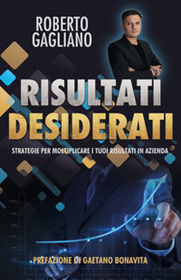 Risultati desiderati. Strategie per moltiplicare i tuoi risultati in azienda - Librerie.coop Risultati desiderati. Strategie per moltiplicare i tuoi risultati in azienda - Librerie.coop