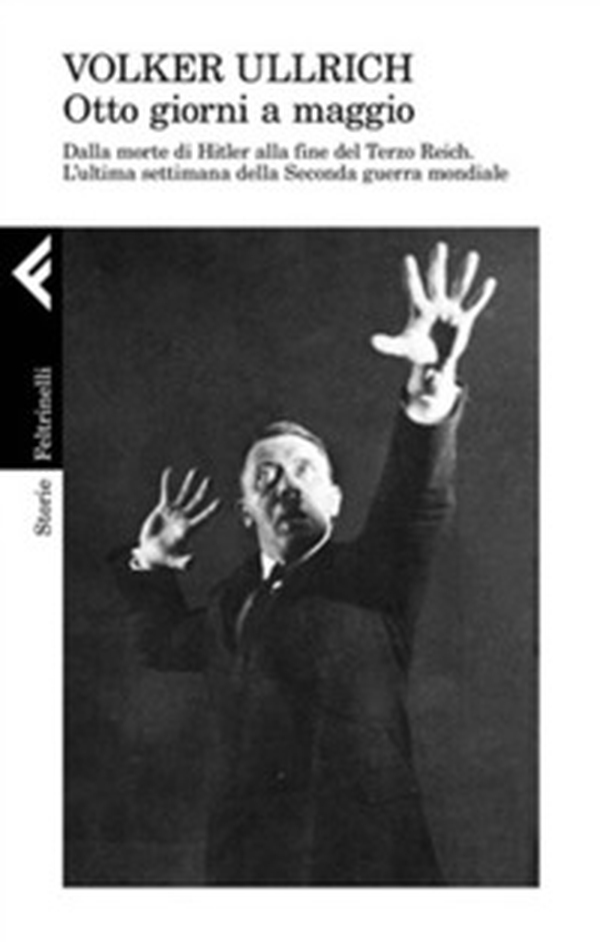 1945. Otto giorni a maggio. Dalla morte di Hitler alla fine del Terzo Reich. L'ultima settimana della Seconda guerra mondiale - Librerie.coop 1945. Otto giorni a maggio. Dalla morte di Hitler alla fine del Terzo Reich. L'ultima settimana della Seconda guerra mondiale - Librerie.coop