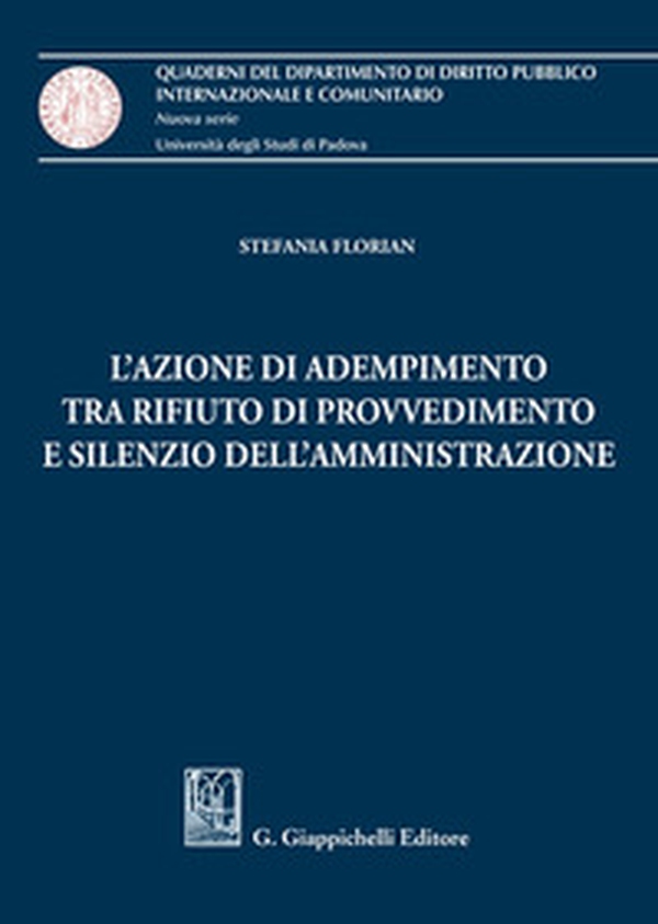 L'azione di adempimento tra rifiuto di provvedimento e silenzio dell'Amministrazione - Librerie.coop L'azione di adempimento tra rifiuto di provvedimento e silenzio dell'Amministrazione - Librerie.coop