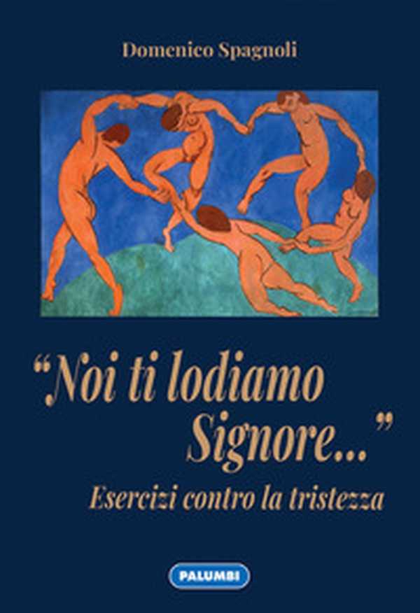 «Noi ti lodiamo Signore...» Esercizi contro la tristezza - Librerie.coop «Noi ti lodiamo Signore...» Esercizi contro la tristezza - Librerie.coop