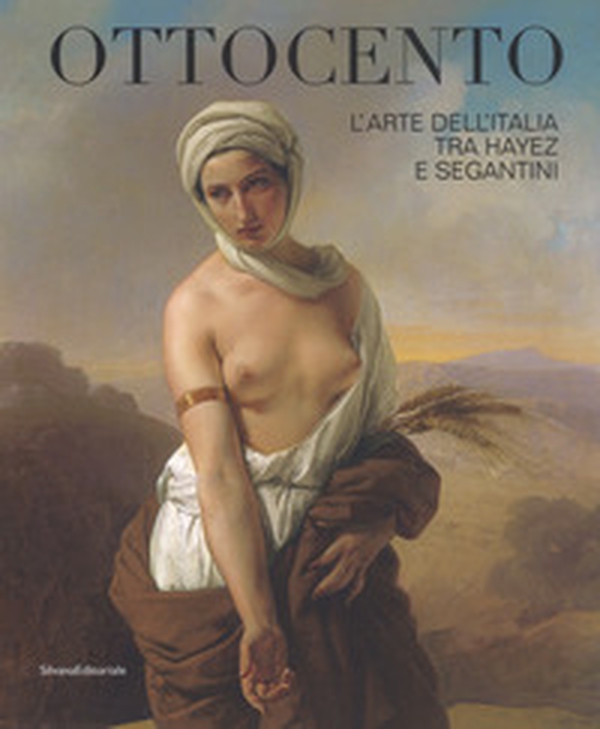 Ottocento. L'arte dell'Italia tra Hayez e Segantini. Catalogo della mostra (Forlì, 9 febbraio-16 giugno 2019) - Librerie.coop Ottocento. L'arte dell'Italia tra Hayez e Segantini. Catalogo della mostra (Forlì, 9 febbraio-16 giugno 2019) - Librerie.coop