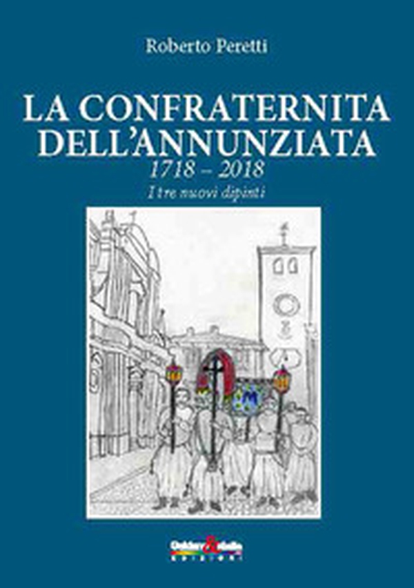La confraternita dell'annunziata. 1718-2018 i tre nuovi dipinti. Ediz. italiana, francese e spagnola - Librerie.coop La confraternita dell'annunziata. 1718-2018 i tre nuovi dipinti. Ediz. italiana, francese e spagnola - Librerie.coop