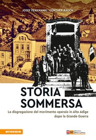 Storia sommersa. La disgregazione del movimento operaio in Alto Adige dopo la Grande Guerra - Librerie.coop