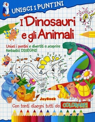 I dinosauri e gli animali. Unisci i puntini - Librerie.coop