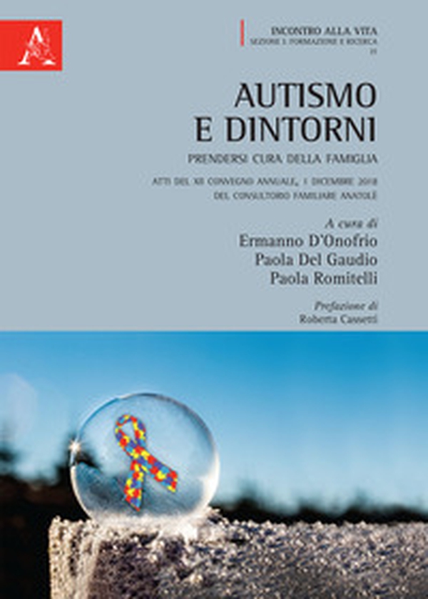 Autismo e dintorni. Prendersi cura della famiglia. Atti del XII Convegno annuale (Consultorio Familiare Anatolè, 1 dicembre 2018) - Librerie.coop Autismo e dintorni. Prendersi cura della famiglia. Atti del XII Convegno annuale (Consultorio Familiare Anatolè, 1 dicembre 2018) - Librerie.coop