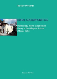 Rural sociophonetics. Dialectology meets usage-based theory in the village of Antona (Massa, Italy) - Librerie.coop