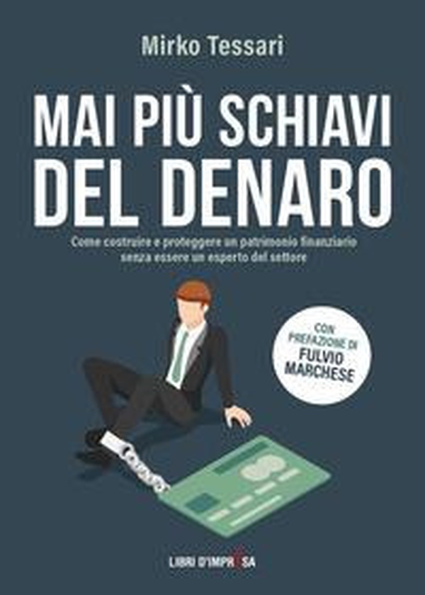 Mai più schiavi del denaro. Come costruire e proteggere un patrimonio finanziario senza essere un esperto del settore - Librerie.coop Mai più schiavi del denaro. Come costruire e proteggere un patrimonio finanziario senza essere un esperto del settore - Librerie.coop