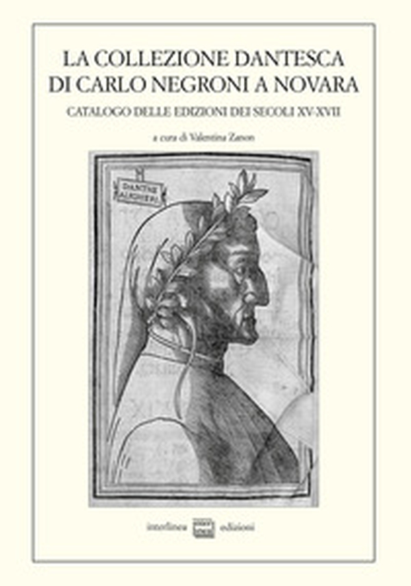 La collezione dantesca di Carlo Negroni a Novara. Catalogo delle edizioni dei secoli XV-XVII - Librerie.coop La collezione dantesca di Carlo Negroni a Novara. Catalogo delle edizioni dei secoli XV-XVII - Librerie.coop