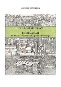 Il soldino veneziano e i suoi massari da Andrea Dandolo ad Agostino Barbarigo - Librerie.coop