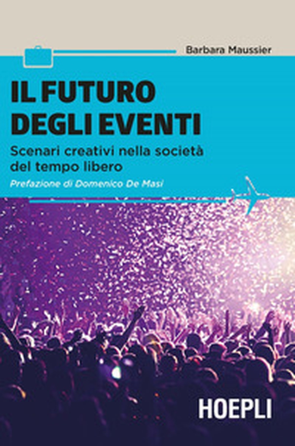 Il futuro degli eventi. Scenari creativi nella società del tempo libero - Librerie.coop Il futuro degli eventi. Scenari creativi nella società del tempo libero - Librerie.coop