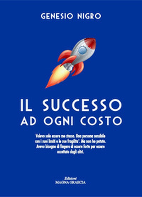 Il successo ad ogni costo. Volevo solo essere me stesso. Una persona sensibile con i suoi limiti e le sue fragilità. Ma non ho potuto. Avevo bisogno di fingere di essere forte per essere accettato dagli altri - Librerie.coop Il successo ad ogni costo. Volevo solo essere me stesso. Una persona sensibile con i suoi limiti e le sue fragilità. Ma non ho potuto. Avevo bisogno di fingere di essere forte per essere accettato dagli altri - Librerie.coop