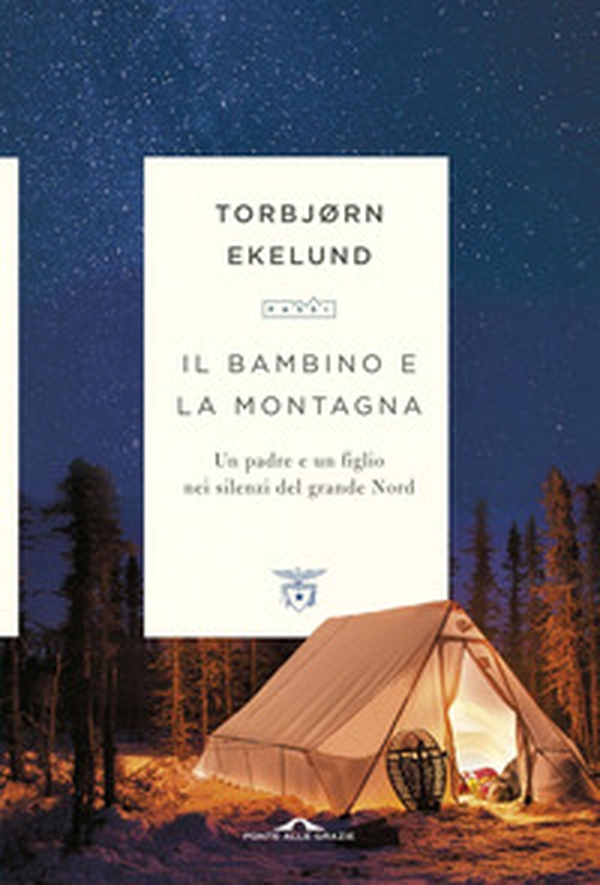 Il bambino e la montagna. Un padre e un figlio nei silenzi del grande Nord - Librerie.coop Il bambino e la montagna. Un padre e un figlio nei silenzi del grande Nord - Librerie.coop
