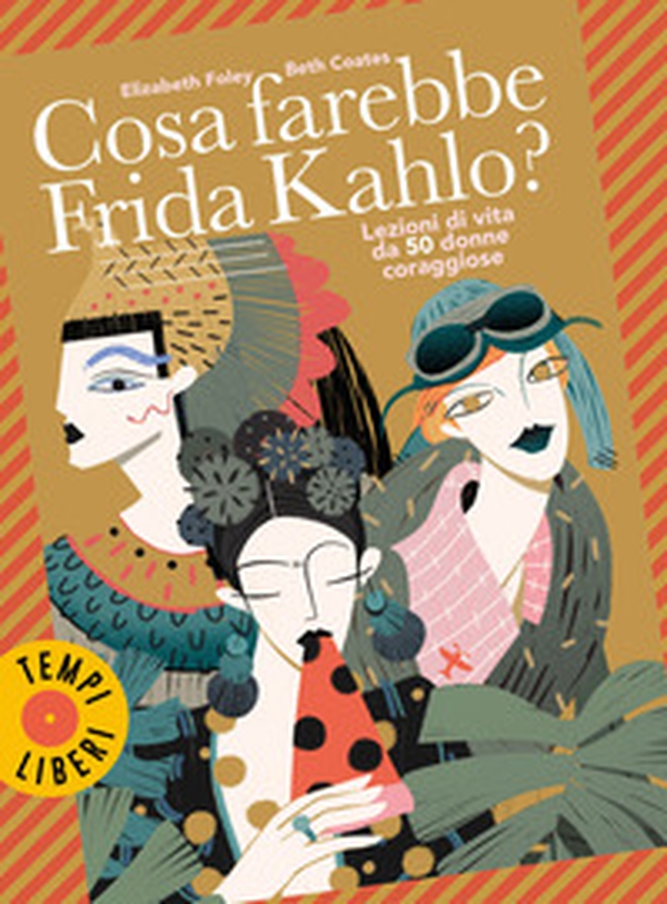 Cosa farebbe Frida Kahlo? Lezioni di vita da 50 donne coraggiose - Librerie.coop Cosa farebbe Frida Kahlo? Lezioni di vita da 50 donne coraggiose - Librerie.coop