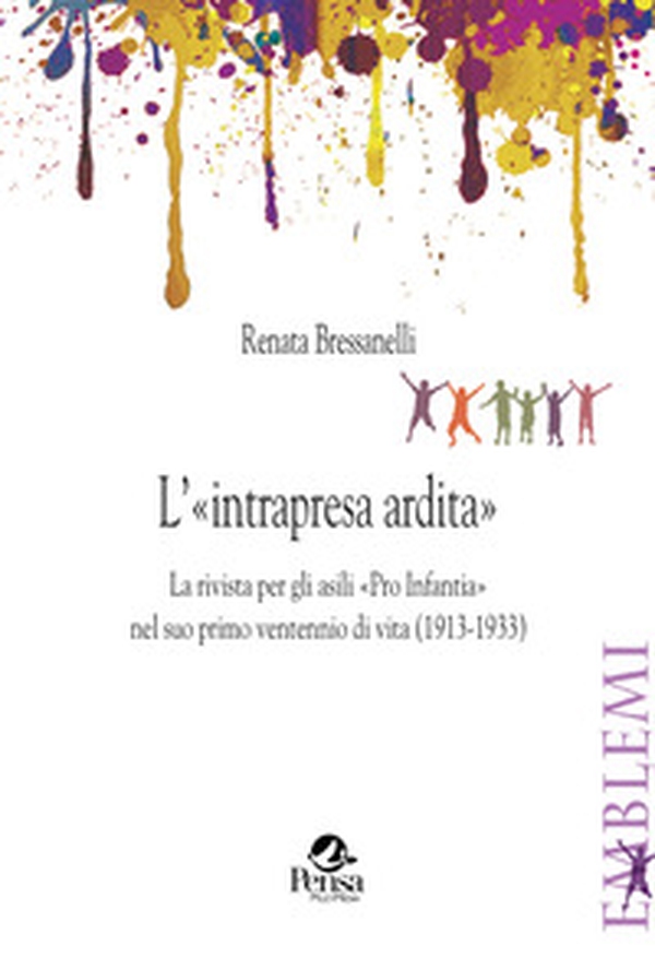 L'«intrapresa ardita». La rivista per gli asili «Pro Infantia» nel suo primo ventennio di vita (1913-1933) - Librerie.coop L'«intrapresa ardita». La rivista per gli asili «Pro Infantia» nel suo primo ventennio di vita (1913-1933) - Librerie.coop