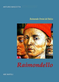 Raimondello. Raimondo Orsini del Balzo. Duca di Venosa e gonfaloniere del papa - Librerie.coop