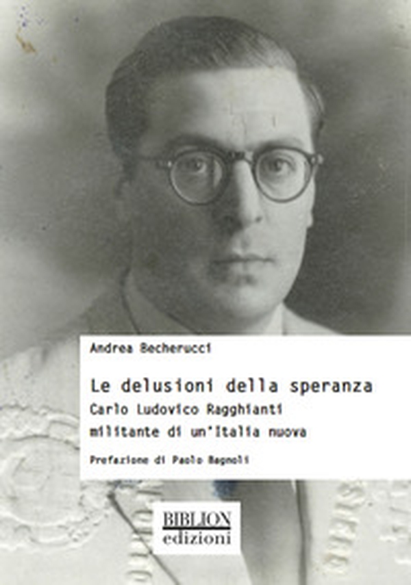 Le delusioni della speranza. Carlo Ludovico Ragghianti militante di un'Italia nuova - Librerie.coop Le delusioni della speranza. Carlo Ludovico Ragghianti militante di un'Italia nuova - Librerie.coop