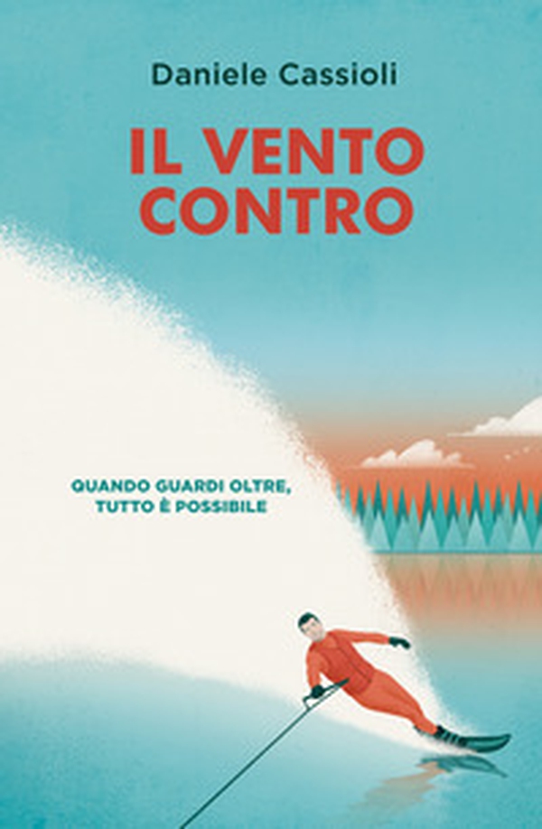 Il vento contro. Quando guardi oltre, tutto è possibile - Librerie.coop Il vento contro. Quando guardi oltre, tutto è possibile - Librerie.coop