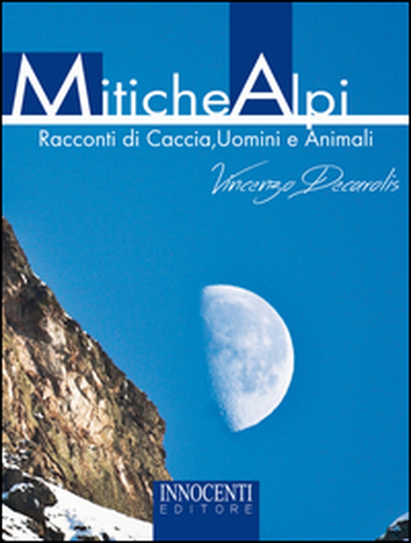 Mitiche alpi. Racconti di caccia, uomini e animali - Librerie.coop Mitiche alpi. Racconti di caccia, uomini e animali - Librerie.coop