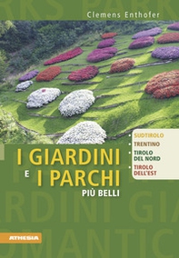 I giardini e i parchi più belli. Sud Tirolo, Trentino, Tirolo del Nord, Tirolo dell'Est - Librerie.coop