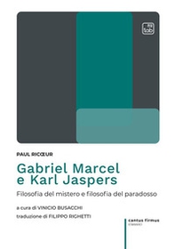 Gabriel Marcel e Karl Jaspers. Filosofia del mistero e filosofia del paradosso - Librerie.coop