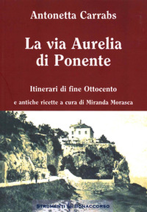 La via Aurelia di Ponente. Itinerari di fine Ottocento - Librerie.coop La via Aurelia di Ponente. Itinerari di fine Ottocento - Librerie.coop