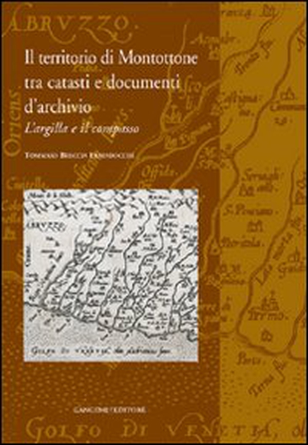 Il territorio di Montottone tra catasti e documenti d'archivio. L'argilla e il compasso - Librerie.coop Il territorio di Montottone tra catasti e documenti d'archivio. L'argilla e il compasso - Librerie.coop