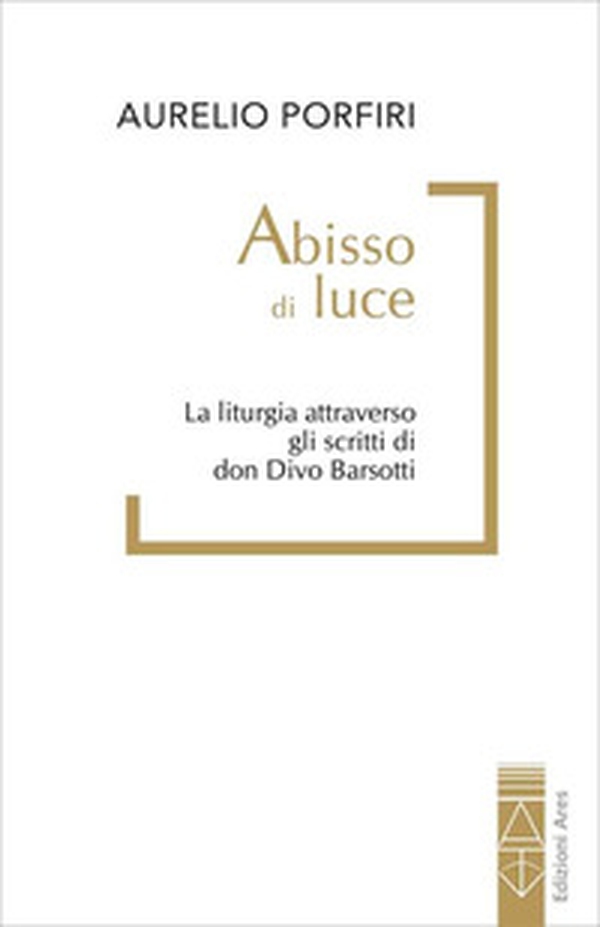 Abisso di luce. La liturgia attraverso gli scritti di don Divo Barsotti - Librerie.coop Abisso di luce. La liturgia attraverso gli scritti di don Divo Barsotti - Librerie.coop