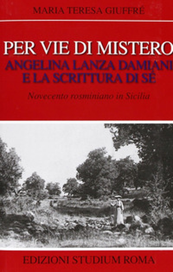 Per vie di mistero: Angelina Lanza Damiani e la scrittura di sé. Novecento rosminiano in Sicilia - Librerie.coop Per vie di mistero: Angelina Lanza Damiani e la scrittura di sé. Novecento rosminiano in Sicilia - Librerie.coop