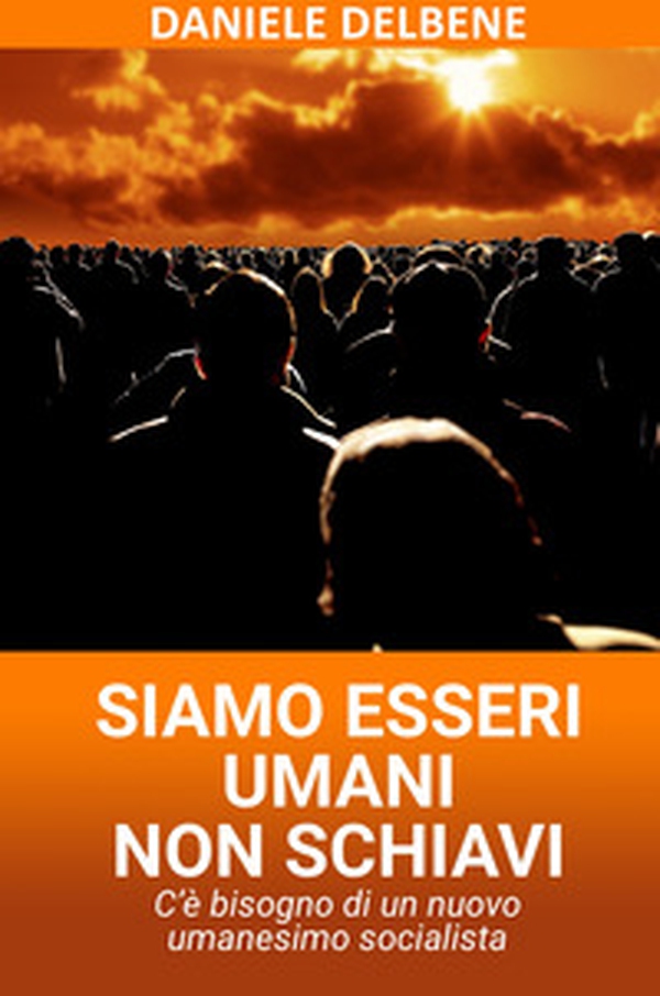 Siamo esseri umani non schiavi. C'è bisogno di un nuovo umanesimo socialista - Librerie.coop Siamo esseri umani non schiavi. C'è bisogno di un nuovo umanesimo socialista - Librerie.coop