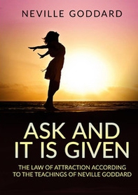 Ask and it is given. The law of attraction according to the teachings of Neville Goddard - Librerie.coop
