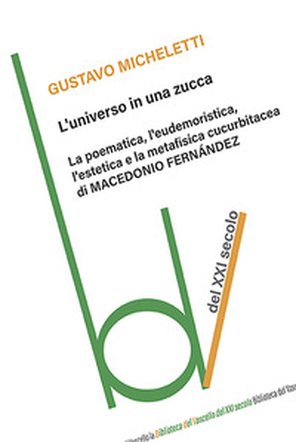L'universo in una zucca. La poematica, l'eudemoristica, l'estetica e la metafisica cucurbitacea di Macedonio Fernandez - Librerie.coop L'universo in una zucca. La poematica, l'eudemoristica, l'estetica e la metafisica cucurbitacea di Macedonio Fernandez - Librerie.coop
