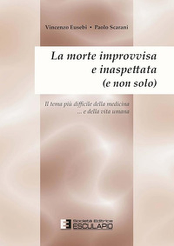 La morte improvvisa e inaspettata (e non solo). Il tema più difficile della medicina... e nella vita umana - Librerie.coop La morte improvvisa e inaspettata (e non solo). Il tema più difficile della medicina... e nella vita umana - Librerie.coop