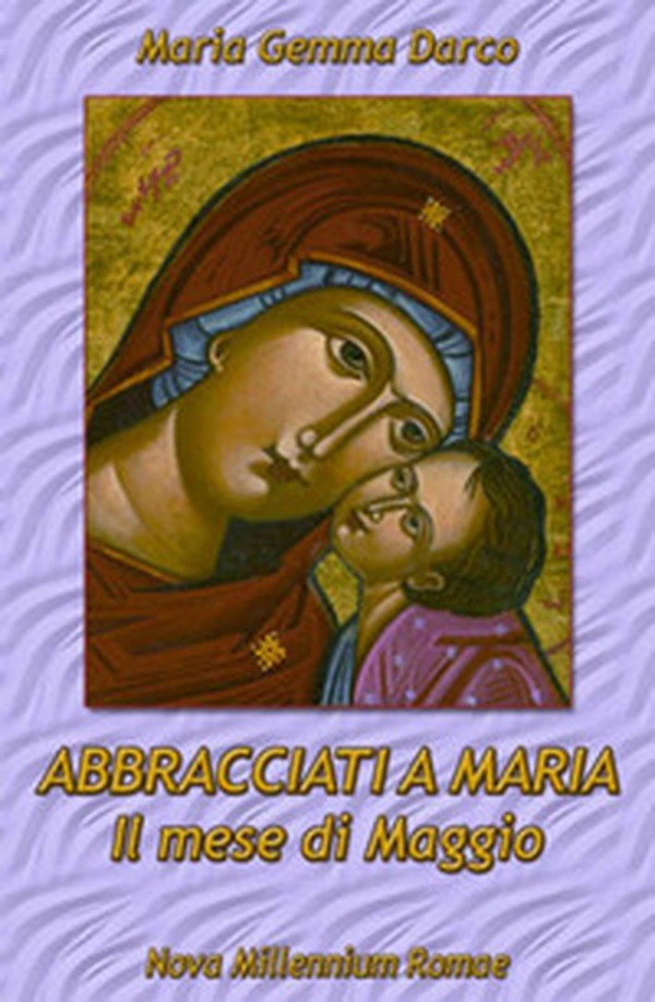 Abbracciati a Maria. Il mese di Maggio - Librerie.coop Abbracciati a Maria. Il mese di Maggio - Librerie.coop