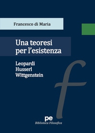 Una teoresi per l'esistenza. Leopardi, Husserl, Wittgenstein - Librerie.coop