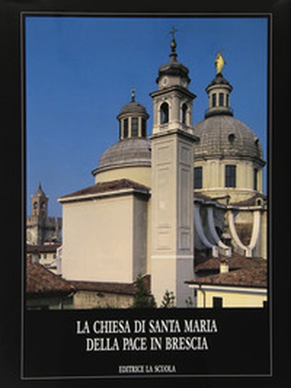 La chiesa di Santa Maria della Pace in Brescia - Librerie.coop La chiesa di Santa Maria della Pace in Brescia - Librerie.coop