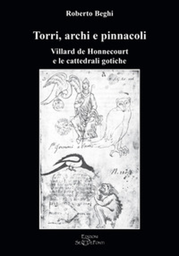 Torri, archi e pinnacoli. Villard de Honnecourt e le cattedrali gotiche - Librerie.coop Torri, archi e pinnacoli. Villard de Honnecourt e le cattedrali gotiche - Librerie.coop