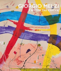 Giorgio Melzi. L'anima nel colore - Librerie.coop