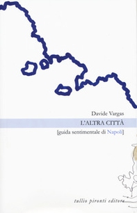 L'altra città. Guida sentimentale di Napoli - Librerie.coop