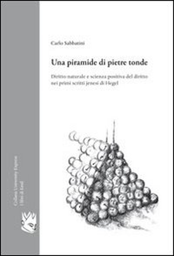 Una piramide di pietre tonde. Diritto naturale e scienza positiva del diritto nei primi scritti jenesi di Hegel - Librerie.coop Una piramide di pietre tonde. Diritto naturale e scienza positiva del diritto nei primi scritti jenesi di Hegel - Librerie.coop