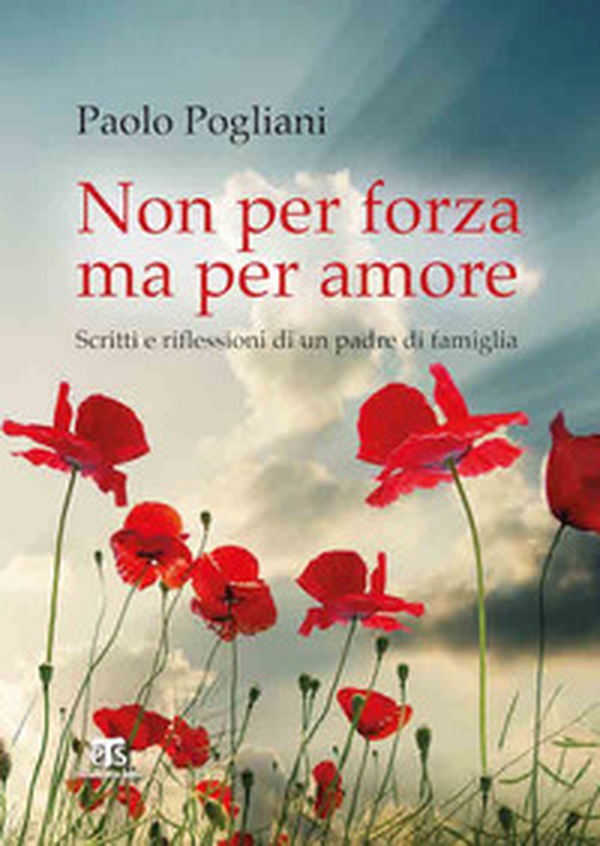 Non per forza ma per amore. Scritti e riflessioni di un padre di famiglia - Librerie.coop Non per forza ma per amore. Scritti e riflessioni di un padre di famiglia - Librerie.coop