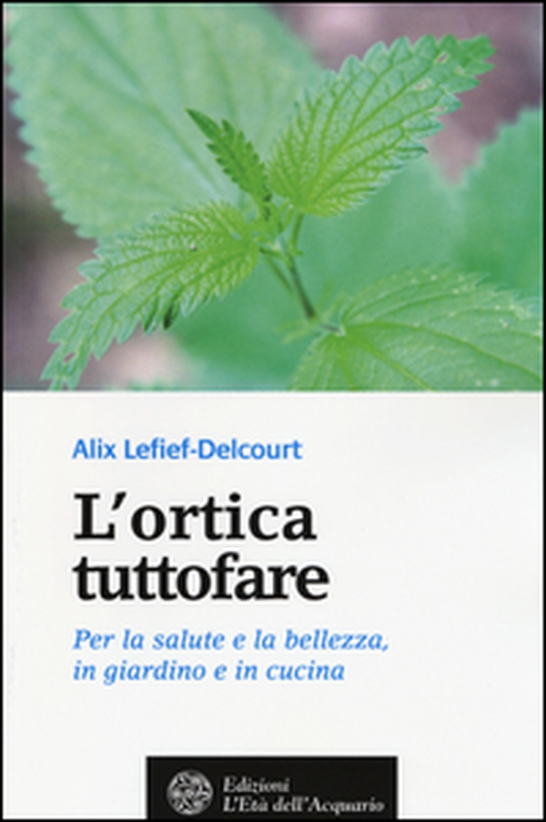 L'ortica tuttofare. Per la salute e la bellezza, in giardino e in cucina - Librerie.coop L'ortica tuttofare. Per la salute e la bellezza, in giardino e in cucina - Librerie.coop