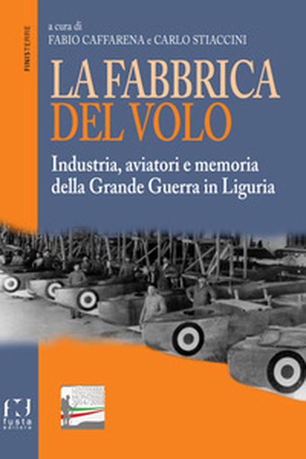 La fabbrica del volo. Industria, aviatori e memoria della Grande Guerra in Liguria - Librerie.coop La fabbrica del volo. Industria, aviatori e memoria della Grande Guerra in Liguria - Librerie.coop