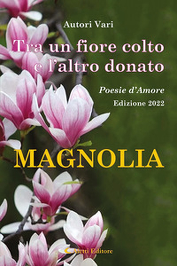 Tra un fiore colto e l'altro donato. Magnolia. Poesie d'amore - Librerie.coop Tra un fiore colto e l'altro donato. Magnolia. Poesie d'amore - Librerie.coop