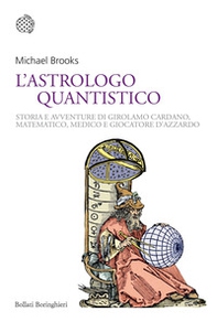 L'astrologo quantistico. Storia e avventure di Girolamo Cardano, matematico, medico e giocatore d'azzardo - Librerie.coop