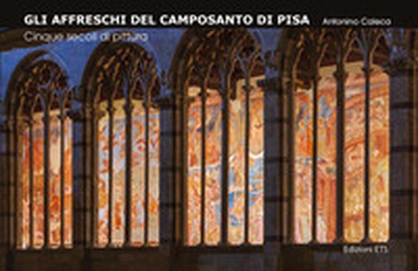 Gli affreschi del Camposanto di Pisa. Cinque secoli di pittura - Librerie.coop Gli affreschi del Camposanto di Pisa. Cinque secoli di pittura - Librerie.coop